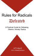 Rules for Radicals Defeated: A Practical Guide for Defeating Obama/Alinsky Tactics