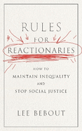 Rules for Reactionaries: How to Maintain Inequality and Stop Social Justice