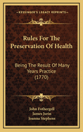 Rules for the Preservation of Health: Being the Result of Many Years Practice (1770)