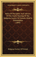 Rules of Discipline and Advices of the Yearly Meeting of the Religious Society of Friends, Held in Philadelphia (1894)