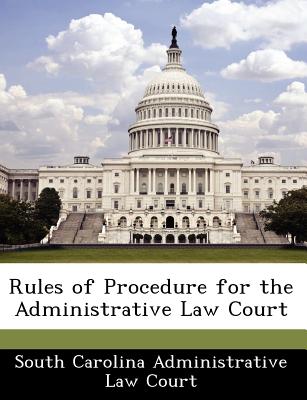 Rules of Procedure for the Administrative Law Court - South Carolina Administrative Law Court (Creator)