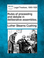 Rules of Proceeding and Debate in Deliberative Assemblies. - Cushing, Luther Stearns