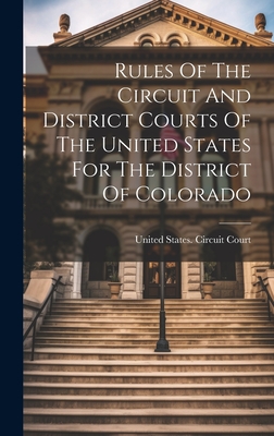 Rules Of The Circuit And District Courts Of The United States For The District Of Colorado - United States Circuit Court (Colorado) (Creator)