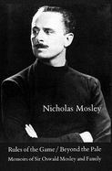 Rules of the Game; Beyond the Pale: Memoirs of Sir Oswald Mosley and Family - Mosley, Nicholas