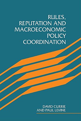 Rules, Reputation and Macroeconomic Policy Coordination - Currie, David, and Levine, Paul