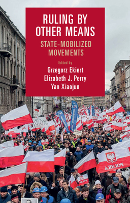 Ruling by Other Means: State-Mobilized Movements - Ekiert, Grzegorz (Editor), and Perry, Elizabeth J. (Editor), and Yan, Xiaojun (Editor)