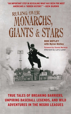 Ruling Over Monarchs, Giants, and Stars: True Tales of Breaking Barriers, Umpiring Baseball Legends, and Wild Adventures in the Negro Leagues - Motley, Bob, and Motley, Byron, and Lester, Larry