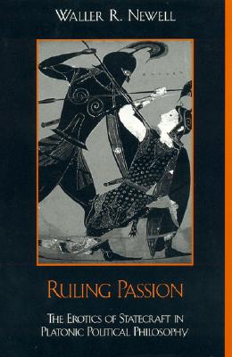 Ruling Passion: The Erotics of Statecraft in Platonic Political Philosophy - Newell, Waller