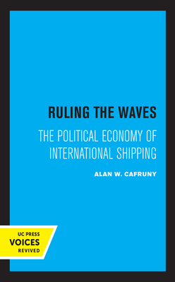 Ruling the Waves: The Political Economy of International Shipping Volume 17 - Cafruny, Alan W