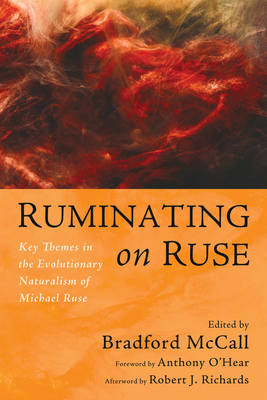 Ruminating on Ruse: Key Themes in the Evolutionary Naturalism of Michael Ruse - McCall, Bradford (Editor), and O'Hear, Anthony (Foreword by), and Richards, Robert J (Afterword by)