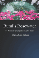 Rumi's Rosewater: 87 Poems to Quench the Heart's Thirst