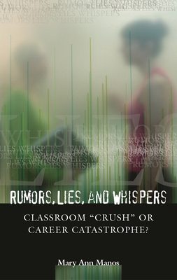 Rumors, Lies, and Whispers: Classroom Crush or Career Catastrophe? - Manos, Mary Ann