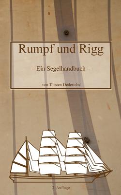 Rumpf und Rigg: Ein Segelhandbuch - Dederichs, Torsten