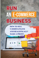 Run An E-Commerce Business: How To Sell T-Shirts Online And Realistically Make A Profit: How To Market Your Business Through Facebook