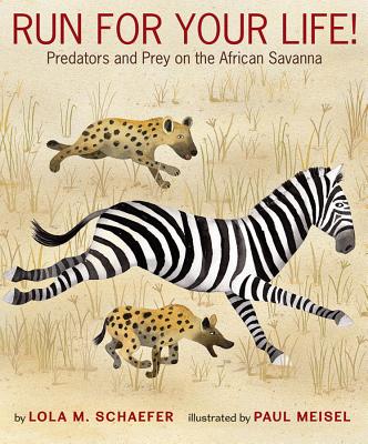 Run for Your Life!: Predators and Prey on the African Savanna - Schaefer, Lola M