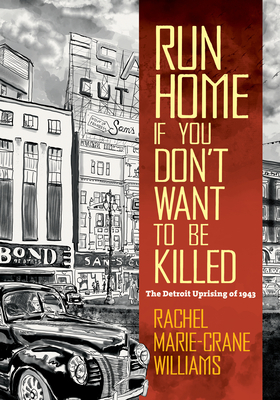 Run Home If You Don't Want to Be Killed: The Detroit Uprising of 1943 - Williams, Rachel Marie-Crane