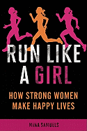 Run Like a Girl :: How Strong Women Make Happy Lives
