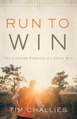 Run to Win: The Lifelong Pursuits of a Godly Man - Challies, Tim