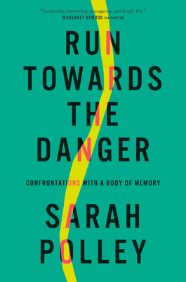 Run Towards the Danger: Confrontations with a Body of Memory - Polley, Sarah