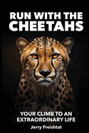 Run with the Cheetahs: Your Climb To An Extraordinary Life