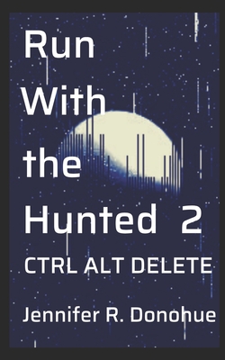 Run With the Hunted 2: Ctrl Alt Delete - Donohue, Jennifer R