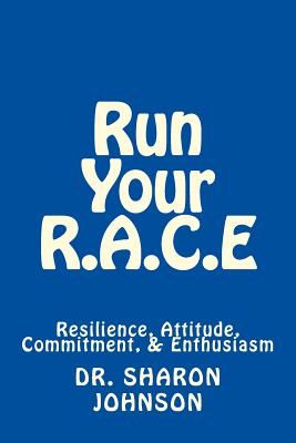 Run Your R.A.C.E: Success Workbook: Resilience, Attitude, Commitment, and Enthusiasm - Johnson, Sharon