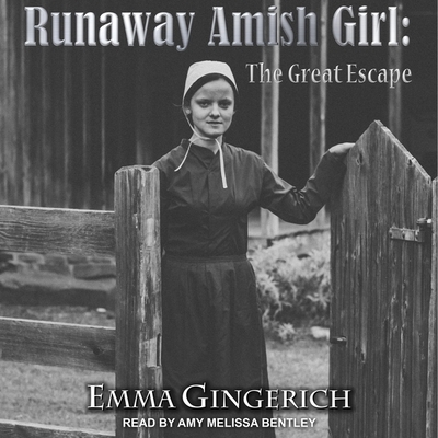 Runaway Amish Girl: The Great Escape - Bentley, Amy Melissa (Read by), and Gingerich, Emma