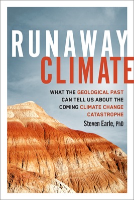 Runaway Climate: What the Geological Past Can Tell Us about the Coming Climate Change Catastrophe - Earle, Steven