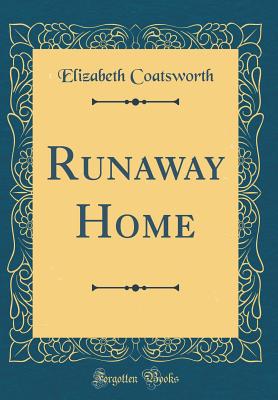Runaway Home (Classic Reprint) - Coatsworth, Elizabeth