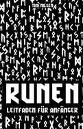 Runen - Ein Leitfaden f?r Anf?nger: Entdecken Sie die Bedeutung, Geschichte und Anwendung der germanischen Schriftzeichen - Das ?ltere und J?ngere Futhark f?r Einsteiger bildlich dargestellt