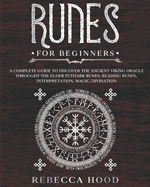 Runes for Beginners: A Complete Guide to Discover the Ancient Viking Oracle throught the Elder Futhark Runes. Reading Runes, Magic, Divination
