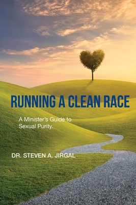 Running a Clean Race: A Guideline for Sexual Purity in Ministry - Jirgal, Steven a, Dr.