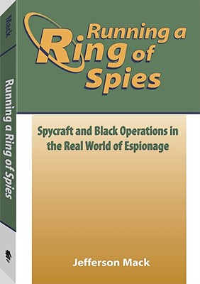 Running a Ring of Spies: Spycraft and Black Operations in the Real World of Espionage - Mack, Jefferson