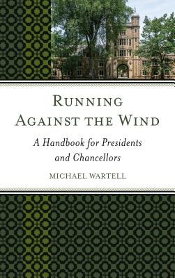 Running Against the Wind: A Handbook for Presidents and Chancellors - Wartell, Michael