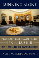 Running Alone: Presidential Leadership--JFK to Bush II: Why It Has Failed and How We Can Fix It
