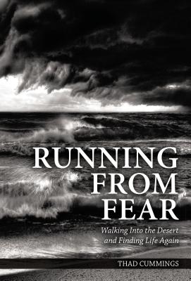 Running from Fear: Walking Into the Desert and Finding Life Again - Cummings, Thad