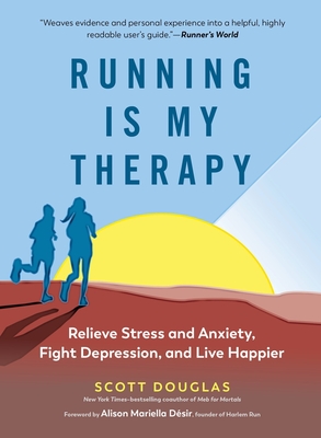 Running Is My Therapy: Relieve Stress and Anxiety, Fight Depression, and Live Happier - Douglas, Scott, and Dsir, Alison Mariella (Foreword by)