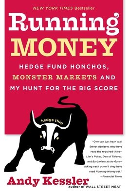 Running Money: Hedge Fund Honchos, Monster Markets and My Hunt for the Big Score - Kessler, Andy