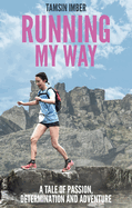 Running My Way: A Tale of Passion, Determination and Adventure