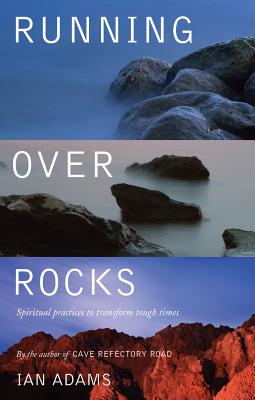 Running Over Rocks: Spiritual Practices to Transform Tough Times - Adams, Ian