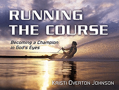 Running the Course: Becoming a Champion in God's Eyes - Johnson, Kristi Overton