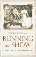 Running the Show: The Extraordinary Stories of the Men who Governed the British Empire