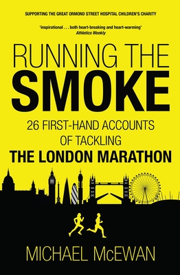 Running the Smoke: 26 First-Hand Accounts of Tackling the London Marathon - McEwan, Michael