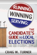 Running, Winning, Serving: The Candidate's Guide to Local Elections