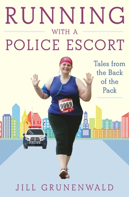 Running with a Police Escort: Tales from the Back of the Pack - Grunenwald, Jill