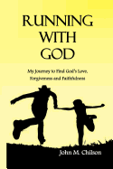 Running with God: My Journey to Find God's Love, Forgiveness and Faithfulness.