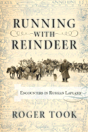 Running with Reindeer: Encounters in Russian Lapland - Took, Roger