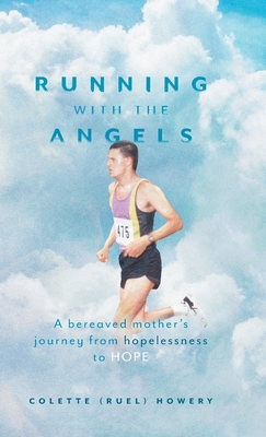 Running with the Angels: A bereaved mother's journey from hopelessness to HOPE - Howery, Colette (Ruel)