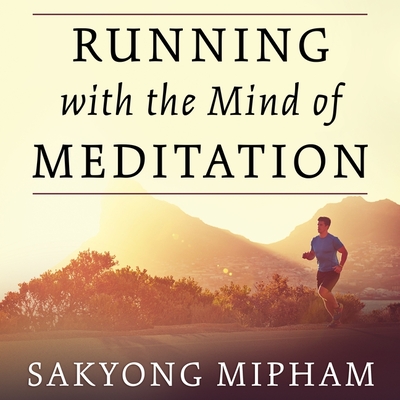 Running with the Mind of Meditation: Lessons for Training Body and Mind - Mipham, Sakyong, and Hellegers, Neil (Read by)