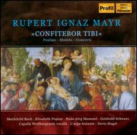 Rupert Ignaz Mayr: Confitebor tibi - Elisabeth Popien (alto); Gotthold Schwarz (bass); Hans-Jrg Mammel (tenor); Mechthild Bach (soprano);...